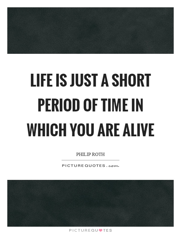 Life is just a short period of time in which you are alive Picture Quote #1
