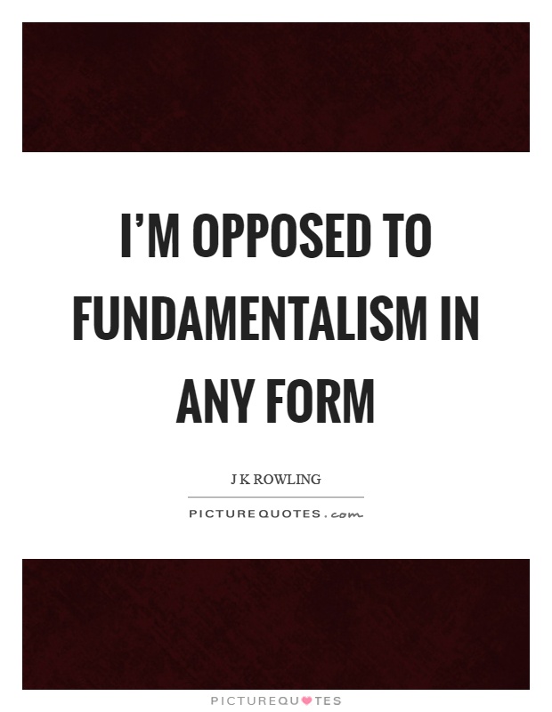 I'm opposed to fundamentalism in any form Picture Quote #1
