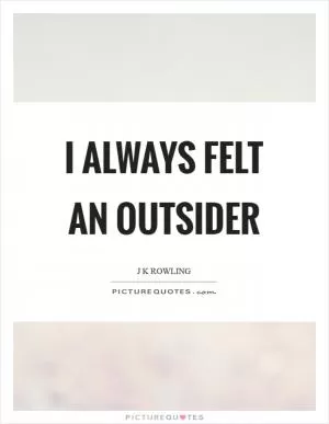 I always felt an outsider Picture Quote #1