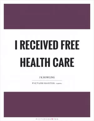 I received free health care Picture Quote #1