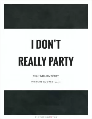 I don’t really party Picture Quote #1