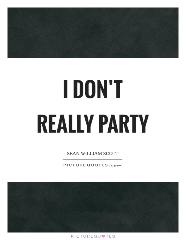 I don't really party Picture Quote #1