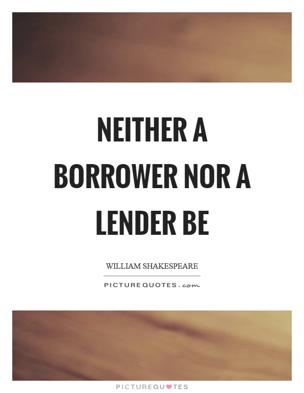 Neither a borrower nor a lender be Picture Quote #1