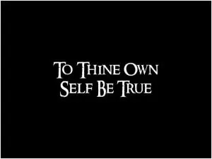 To thine own self be true Picture Quote #1
