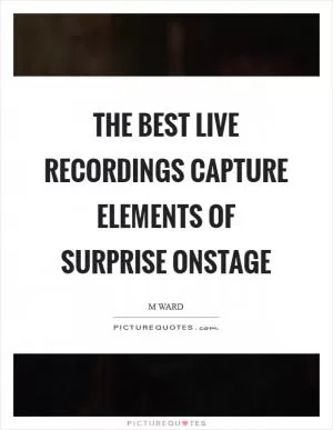 The best live recordings capture elements of surprise onstage Picture Quote #1