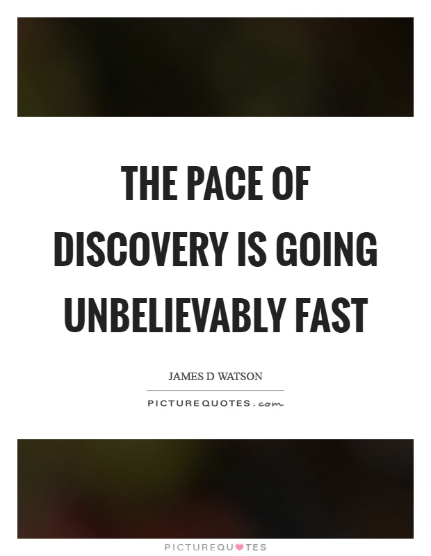 The pace of discovery is going unbelievably fast Picture Quote #1