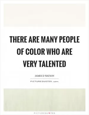 There are many people of color who are very talented Picture Quote #1