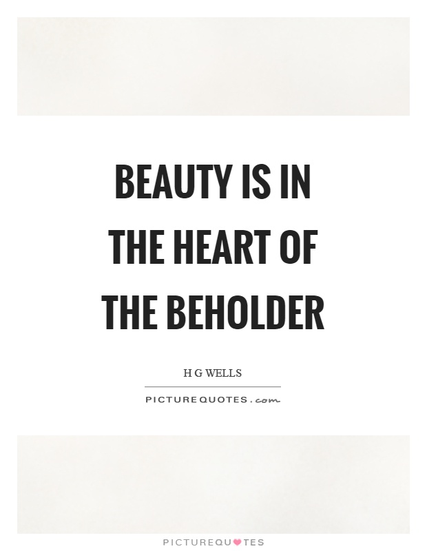 Beauty is in the heart of the beholder Picture Quote #1