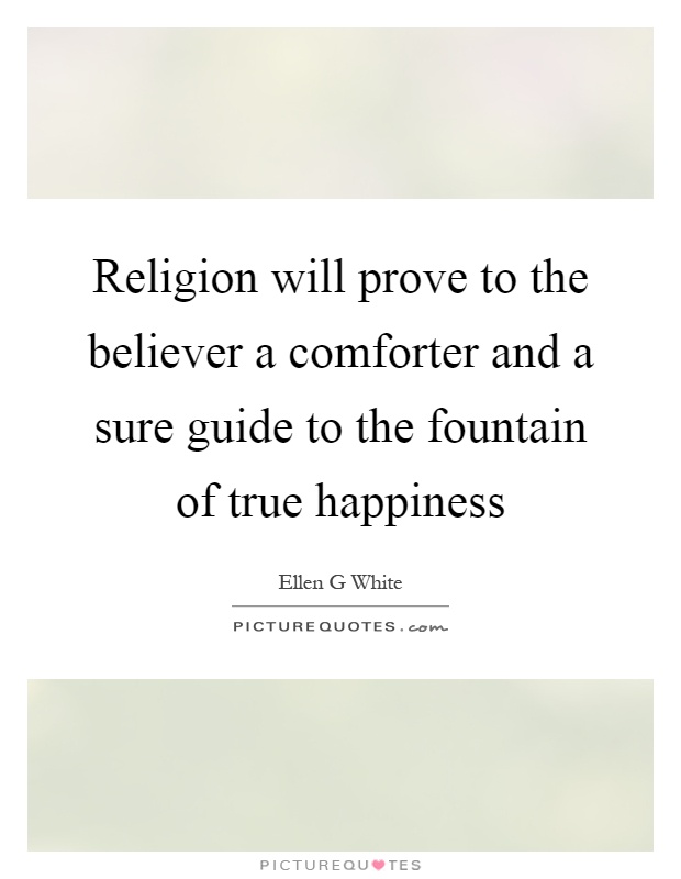 Religion will prove to the believer a comforter and a sure guide to the fountain of true happiness Picture Quote #1