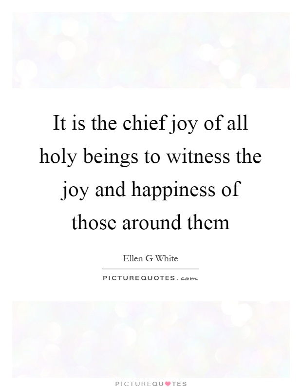 It is the chief joy of all holy beings to witness the joy and happiness of those around them Picture Quote #1