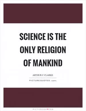 Science is the only religion of mankind Picture Quote #1