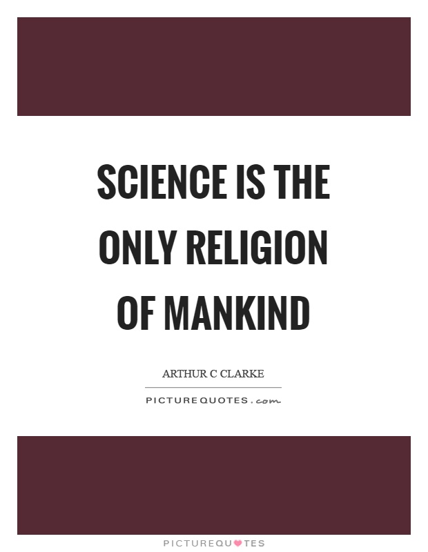 Science is the only religion of mankind Picture Quote #1