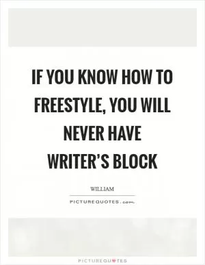 If you know how to freestyle, you will never have writer’s block Picture Quote #1