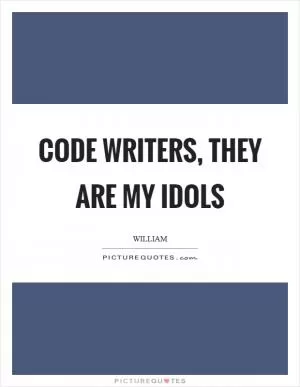 Code writers, they are my idols Picture Quote #1