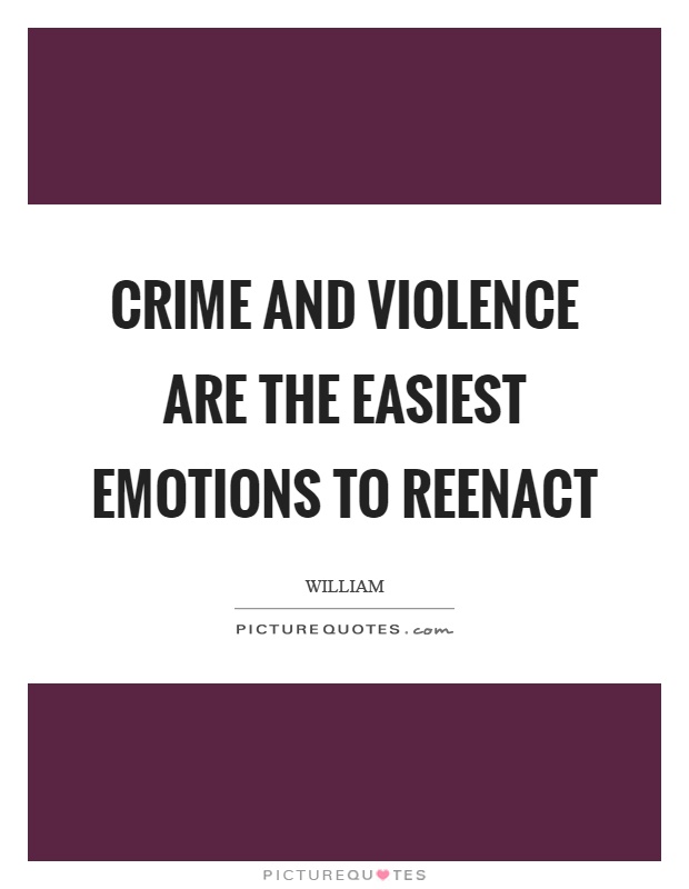 Crime and violence are the easiest emotions to reenact Picture Quote #1