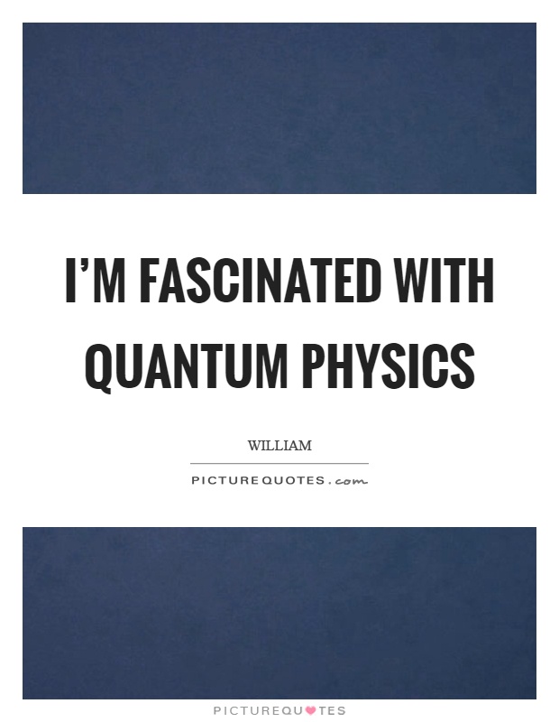 I’m fascinated with quantum physics Picture Quote #1