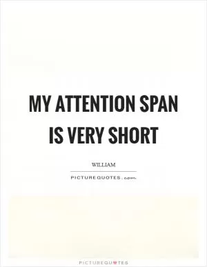 My attention span is very short Picture Quote #1