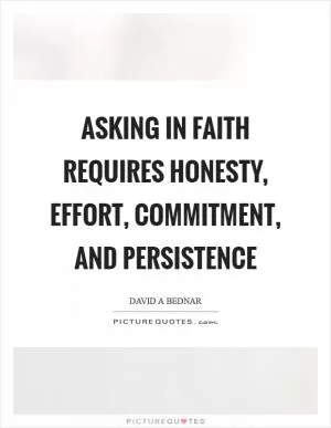 Asking in faith requires honesty, effort, commitment, and persistence Picture Quote #1