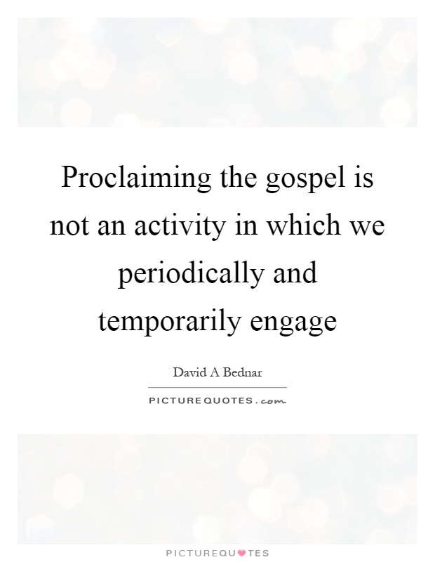 Proclaiming the gospel is not an activity in which we periodically and temporarily engage Picture Quote #1