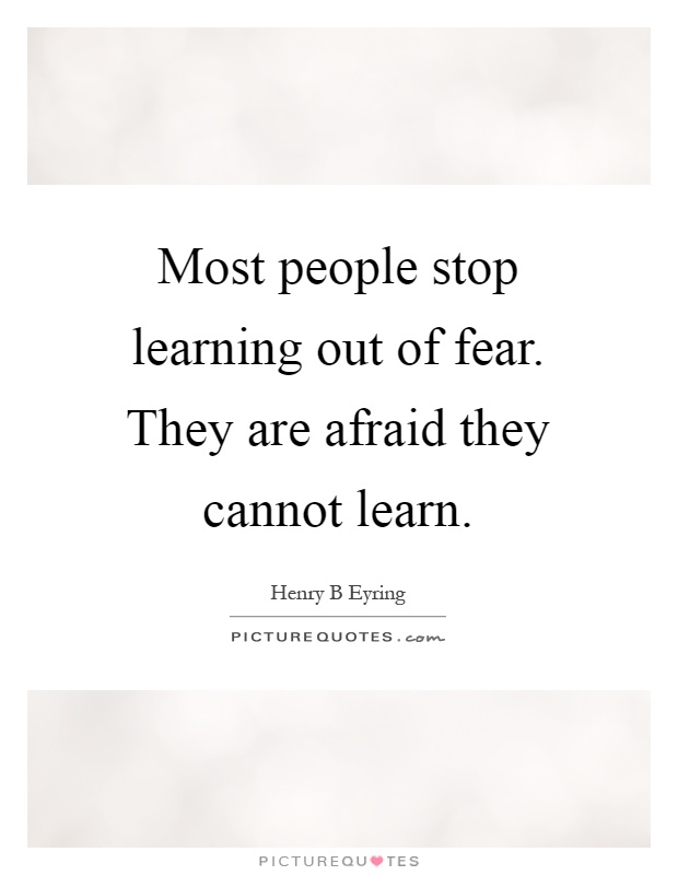 Most people stop learning out of fear. They are afraid they cannot learn Picture Quote #1