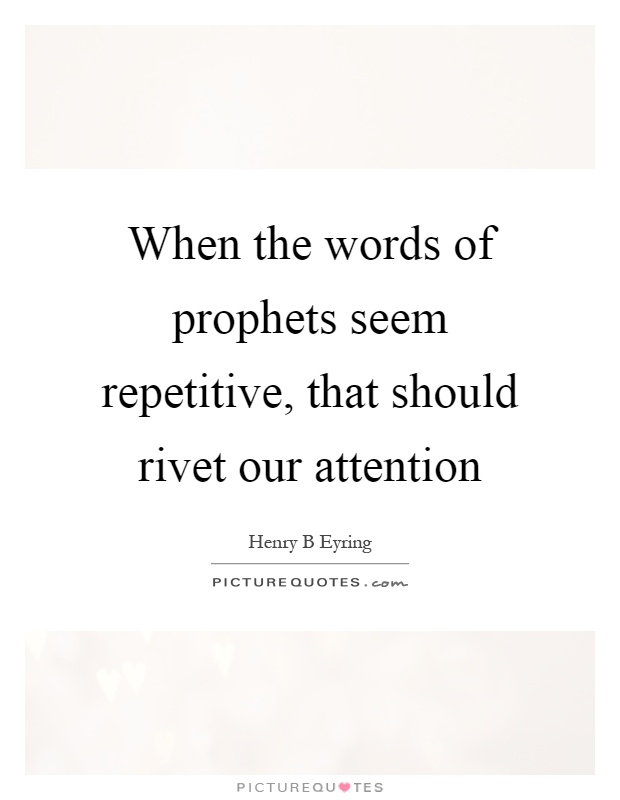 When the words of prophets seem repetitive, that should rivet our attention Picture Quote #1