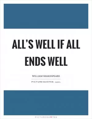 All’s well if all ends well Picture Quote #1