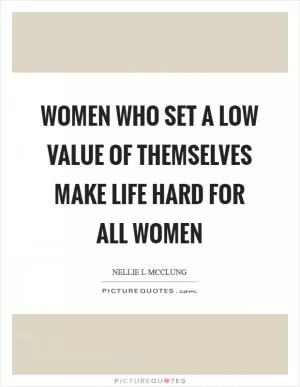 Women who set a low value of themselves make life hard for all women Picture Quote #1