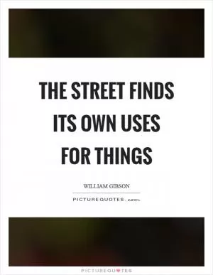The street finds its own uses for things Picture Quote #1