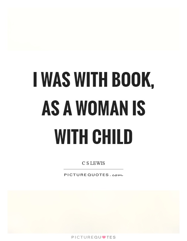 I was with book, as a woman is with child Picture Quote #1