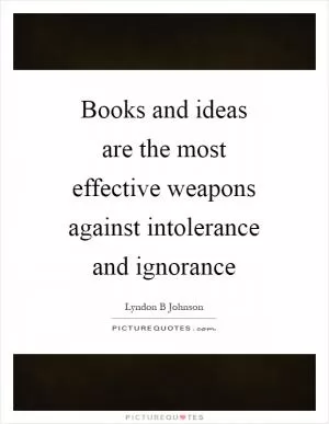 Books and ideas are the most effective weapons against intolerance and ignorance Picture Quote #1