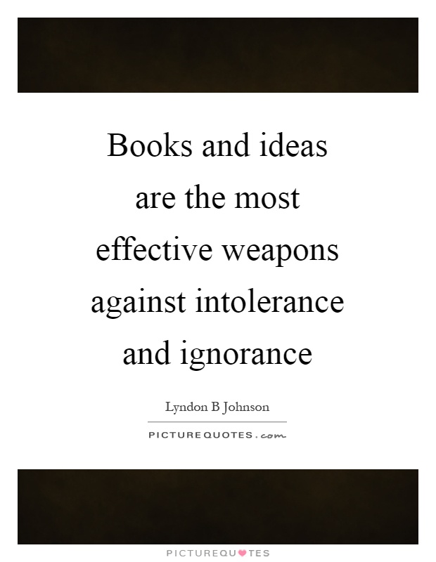 Books and ideas are the most effective weapons against intolerance and ignorance Picture Quote #1