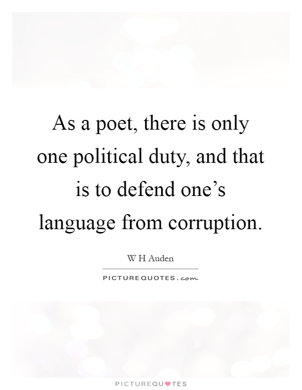 As a poet, there is only one political duty, and that is to defend one's language from corruption Picture Quote #1