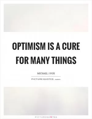 Optimism is a cure for many things Picture Quote #1