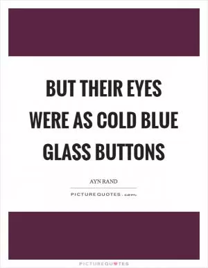 But their eyes were as cold blue glass buttons Picture Quote #1