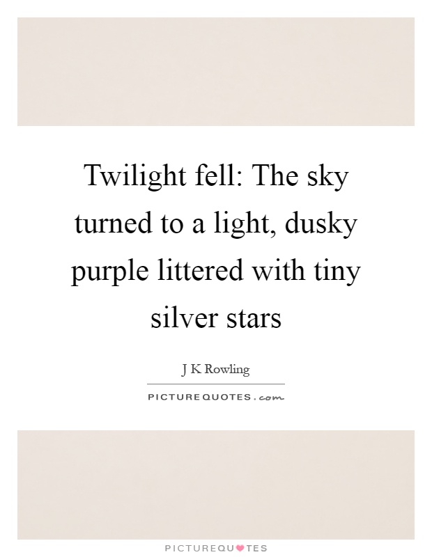 Twilight fell: The sky turned to a light, dusky purple littered with tiny silver stars Picture Quote #1