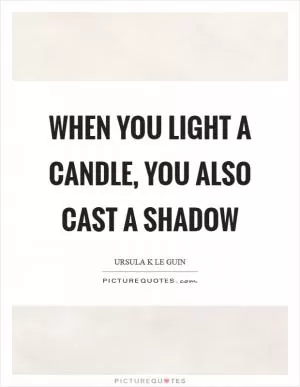 When you light a candle, you also cast a shadow Picture Quote #1