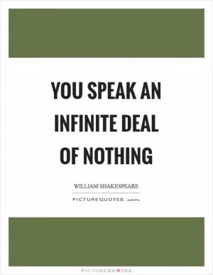 You speak an infinite deal of nothing Picture Quote #1