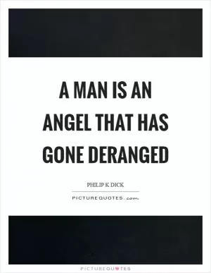 A man is an angel that has gone deranged Picture Quote #1