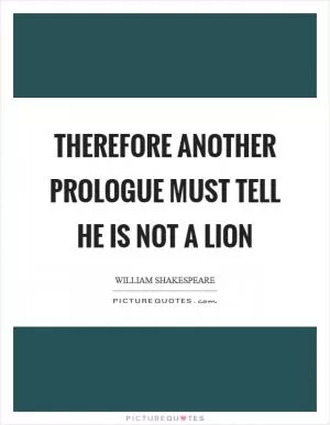 Therefore another prologue must tell he is not a lion Picture Quote #1