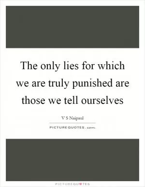 The only lies for which we are truly punished are those we tell ourselves Picture Quote #1
