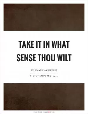 Take it in what sense thou wilt Picture Quote #1