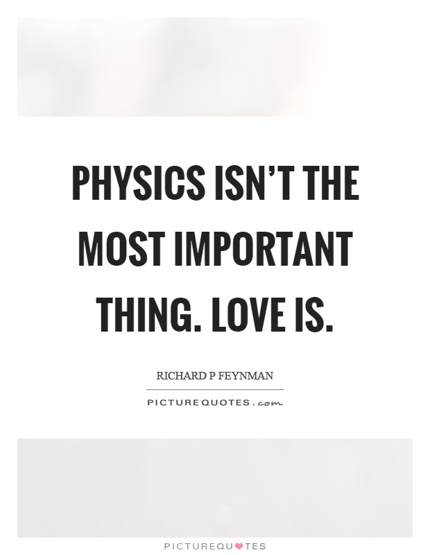 Physics isn't the most important thing. Love is Picture Quote #1