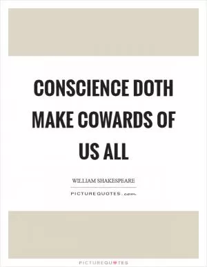 Conscience doth make cowards of us all Picture Quote #1