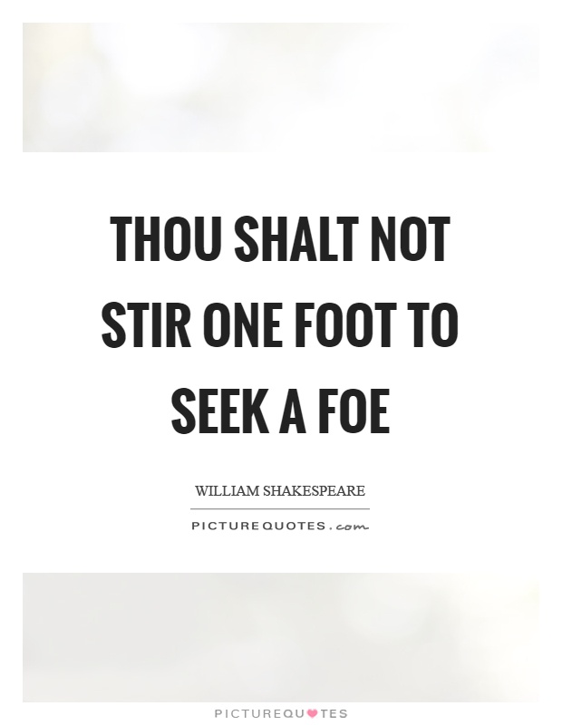 Thou shalt not stir one foot to seek a foe Picture Quote #1