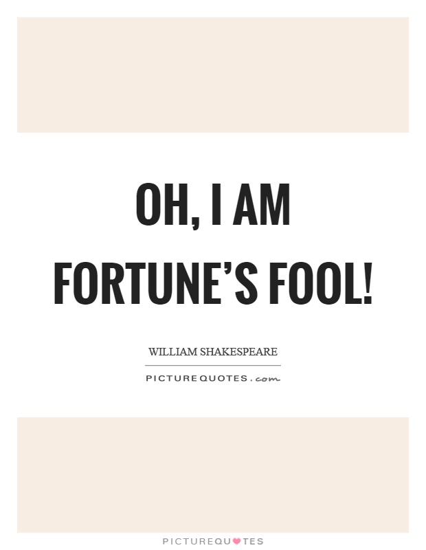 Oh, I am fortune's fool! Picture Quote #1