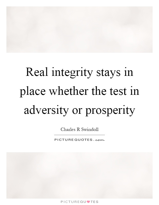 Real integrity stays in place whether the test in adversity or prosperity Picture Quote #1