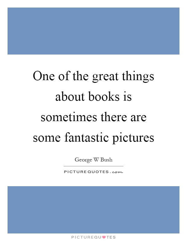 One of the great things about books is sometimes there are some fantastic pictures Picture Quote #1