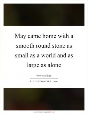 May came home with a smooth round stone as small as a world and as large as alone Picture Quote #1