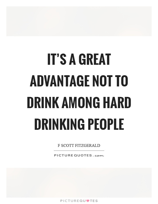 It's a great advantage not to drink among hard drinking people Picture Quote #1