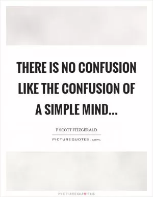 There is no confusion like the confusion of a simple mind… Picture Quote #1
